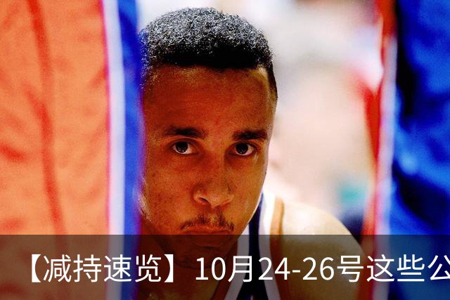 【减持速览】10月24-26号这些公司减持了