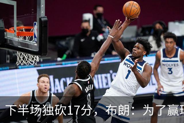 下半场独砍17分，布朗：为了赢球我什么都愿意做
