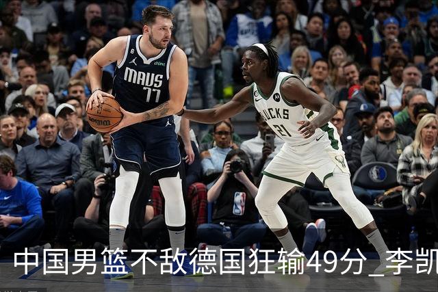 中国男篮不敌德国狂输49分 李凯尔10分周琦9分