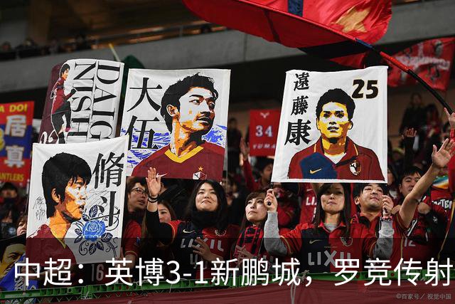 中超：英博3-1新鹏城，罗竞传射，斯坦丘、阿奇姆彭破门