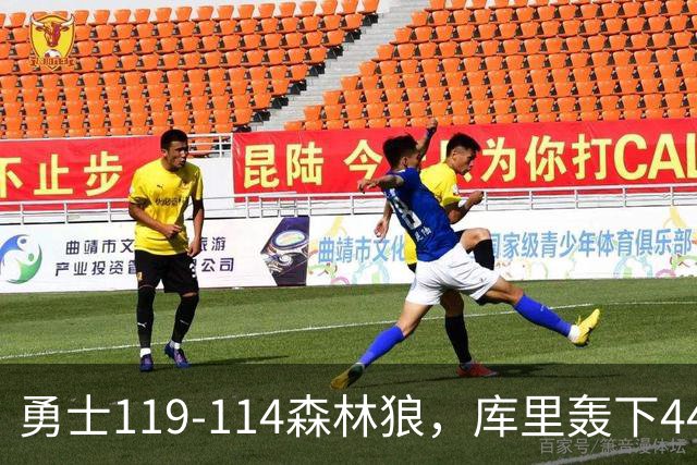 勇士119-114森林狼，库里轰下44+8+6，伦德伯格26+8，库明加20分