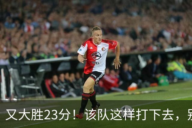 又大胜23分！该队这样打下去，别说雷霆，连火箭也要担心了