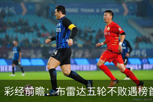 彩经前瞻：布雷达五轮不败遇榜首大力神，看好两队平局收场