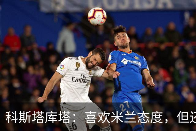 科斯塔库塔：喜欢米兰态度，但还看不到争冠球队样子