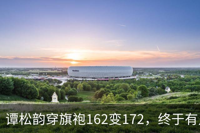 谭松韵穿旗袍162变172，终于有点36岁的样子了，这下又成销冠了
