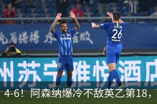 4-6！阿森纳爆冷不敌英乙第18，身价是对方500倍，无缘四冠王