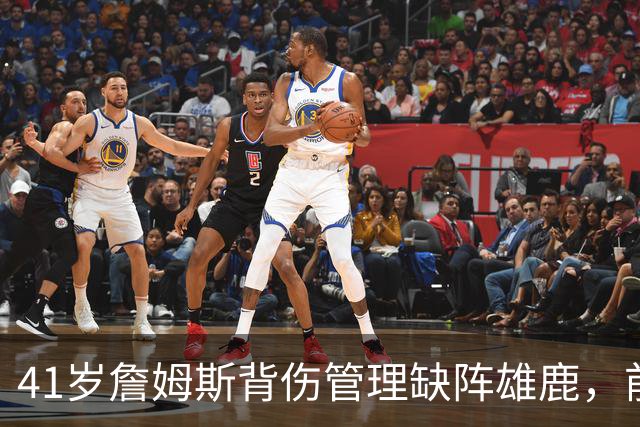 41岁詹姆斯背伤管理缺阵雄鹿，前两战场均33分钟