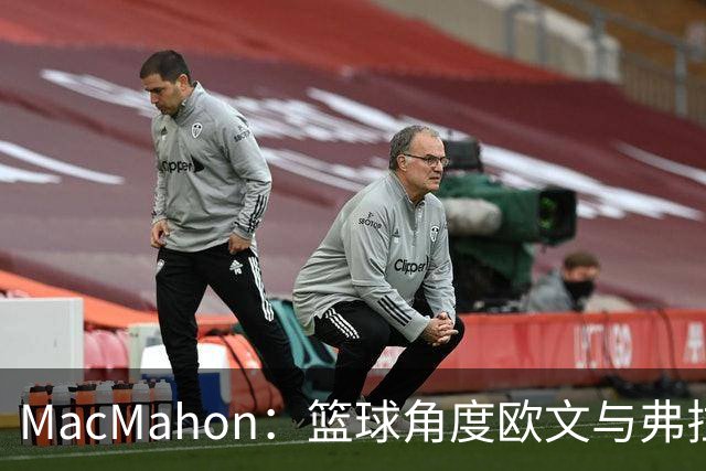MacMahon：篮球角度欧文与弗拉格是绝配
